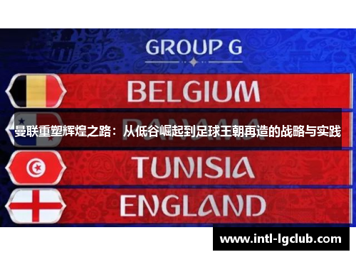 曼联重塑辉煌之路：从低谷崛起到足球王朝再造的战略与实践